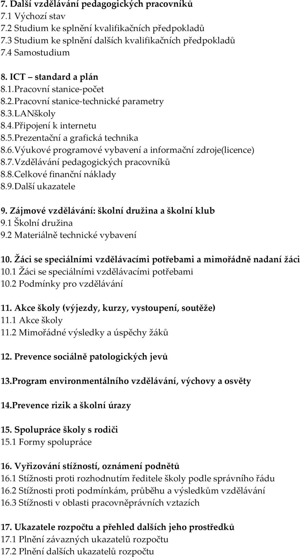 Výukové programové vybavení a informační zdroje(licence) 8.7.Vzdělávání pedagogických pracovníků 8.8.Celkové finanční náklady 8.9.Další ukazatele 9. Zájmové vzdělávání: školní družina a školní klub 9.