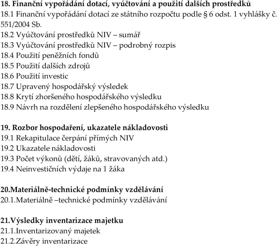 8 Krytí zhoršeného hospodářského výsledku 18.9 Návrh na rozdělení zlepšeného hospodářského výsledku 19. Rozbor hospodaření, ukazatele nákladovosti 19.1 Rekapitulace čerpání přímých NIV 19.