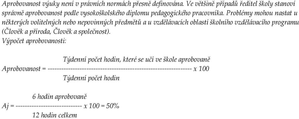 Problémy mohou nastat u některých volitelných nebo nepovinných předmětů a u vzdělávacích oblastí školního vzdělávacího programu (Člověk a příroda,