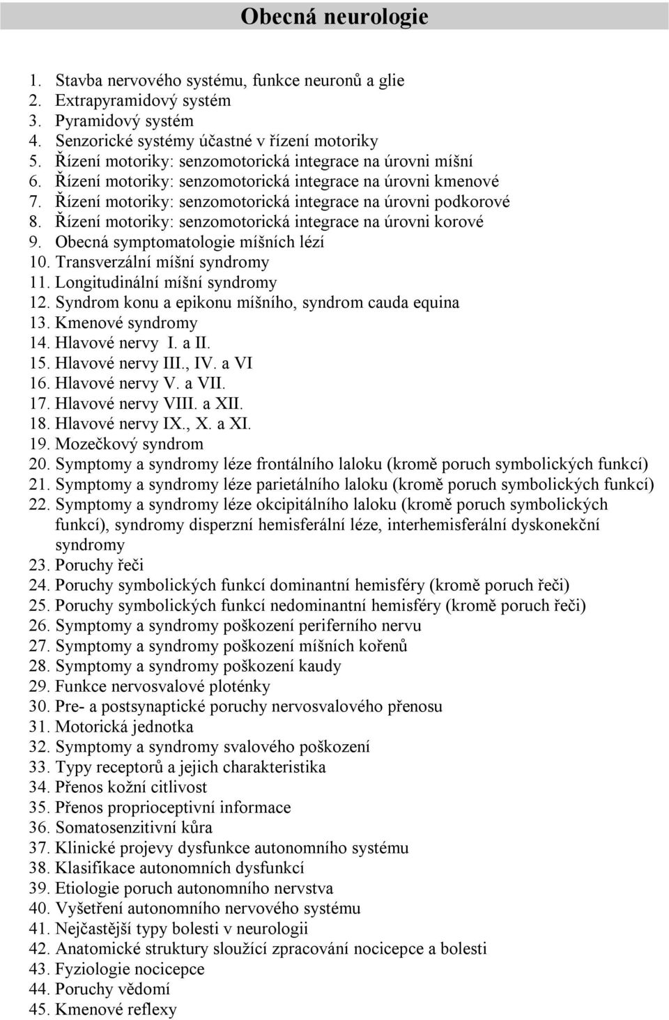 Řízení motoriky: senzomotorická integrace na úrovni korové 9. Obecná symptomatologie míšních lézí 10. Transverzální míšní syndromy 11. Longitudinální míšní syndromy 12.