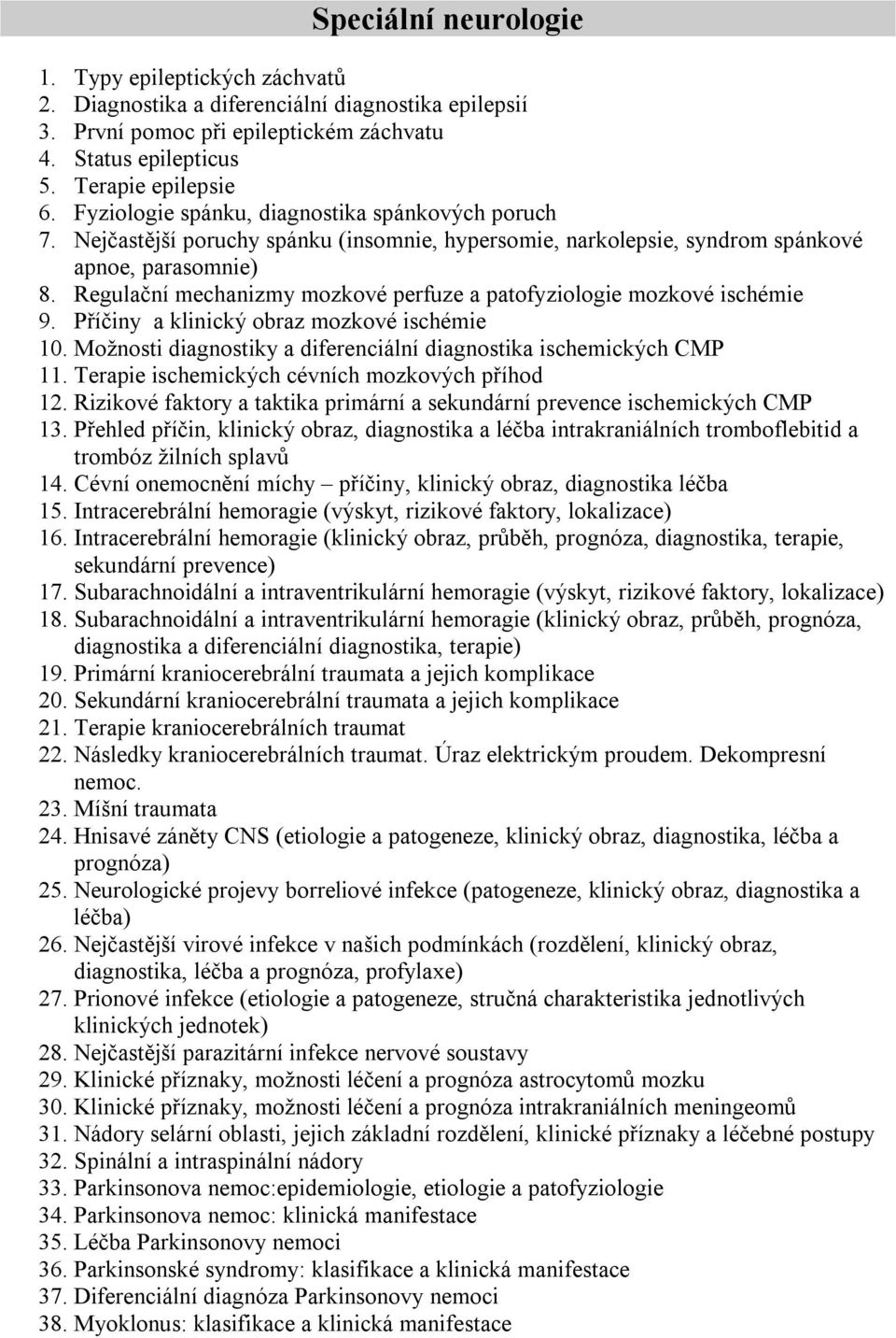 Regulační mechanizmy mozkové perfuze a patofyziologie mozkové ischémie 9. Příčiny a klinický obraz mozkové ischémie 10. Možnosti diagnostiky a diferenciální diagnostika ischemických CMP 11.