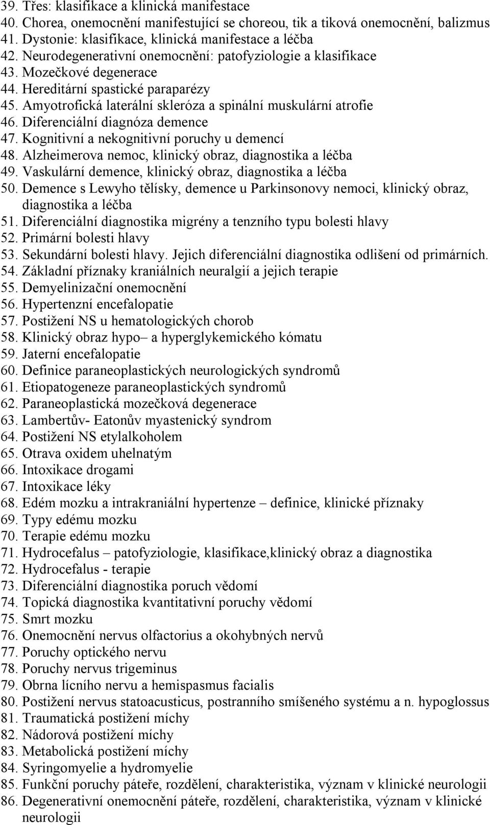 Diferenciální diagnóza demence 47. Kognitivní a nekognitivní poruchy u demencí 48. Alzheimerova nemoc, klinický obraz, diagnostika a léčba 49.