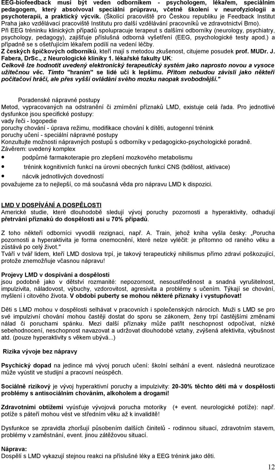 Při EEG tréninku klinických případů spolupracuje terapeut s dalšími odborníky (neurology, psychiatry, psychology, pedagogy), zajišťuje příslušná odborná vyšetření (EEG, psychologické testy apod.