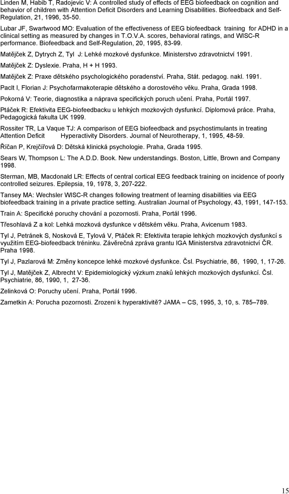 Biofeedback and Self-Regulation, 20, 1995, 83-99. Matějček Z, Dytrych Z, Tyl J: Lehké mozkové dysfunkce. Ministerstvo zdravotnictví 1991. Matějček Z: Dyslexie. Praha, H + H 1993.