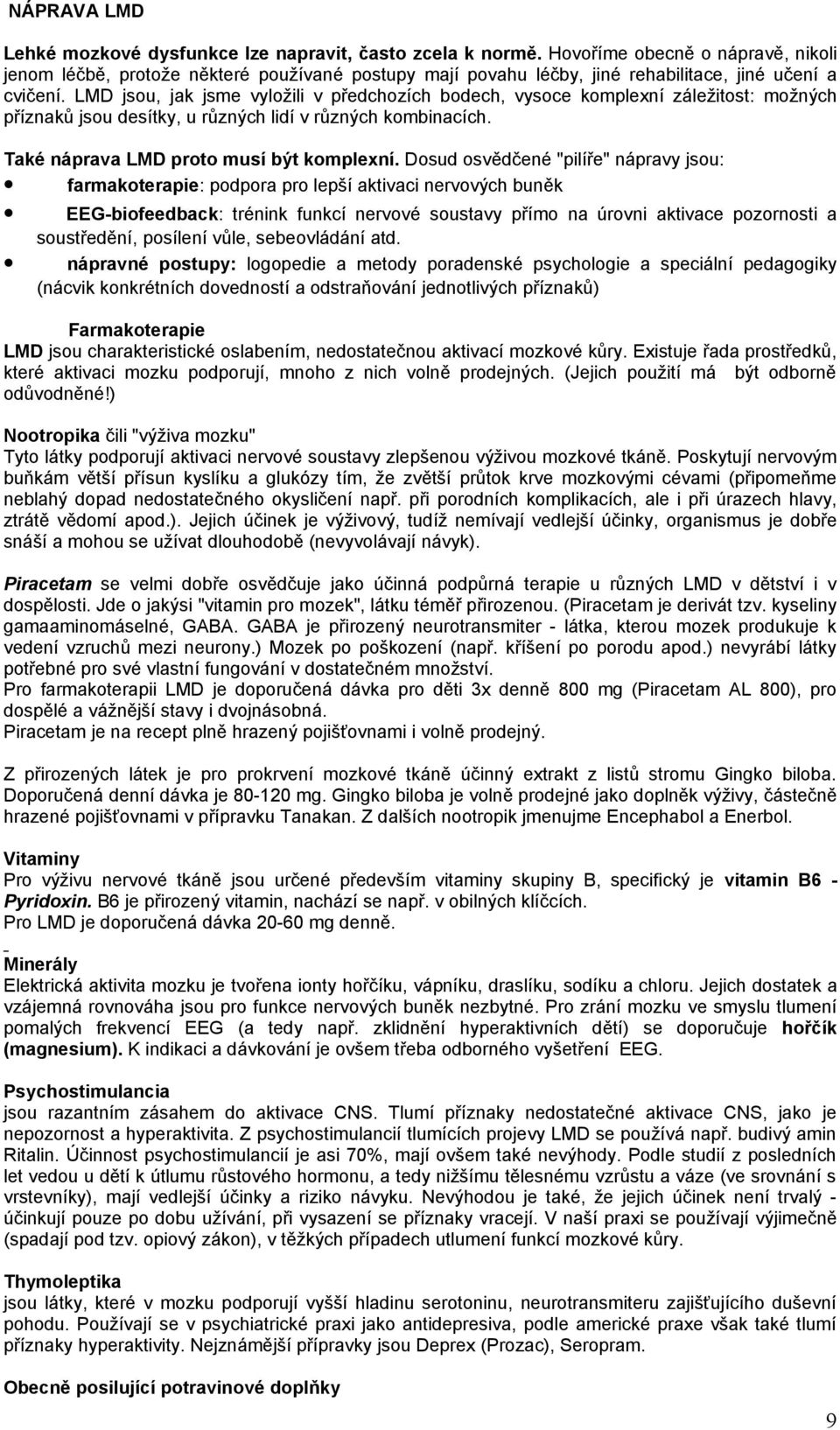 LMD jsou, jak jsme vyložili v předchozích bodech, vysoce komplexní záležitost: možných příznaků jsou desítky, u různých lidí v různých kombinacích. Také náprava LMD proto musí být komplexní.