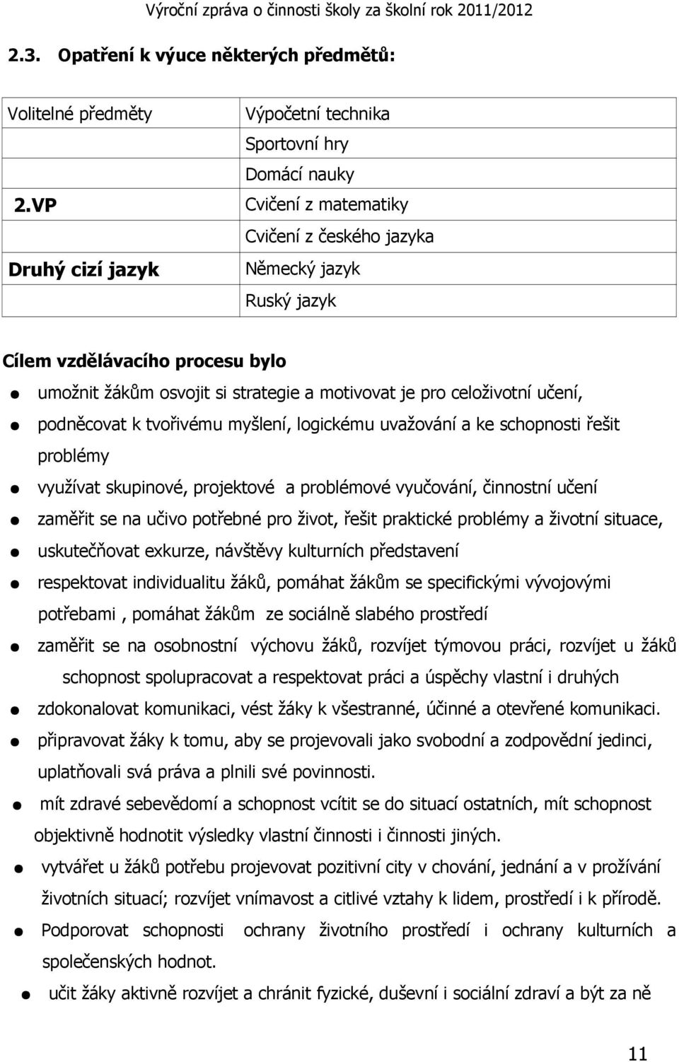 strategie a motivovat je pro celoživotní učení, podněcovat k tvořivému myšlení, logickému uvažování a ke schopnosti řešit problémy využívat skupinové, projektové a problémové vyučování, činnostní