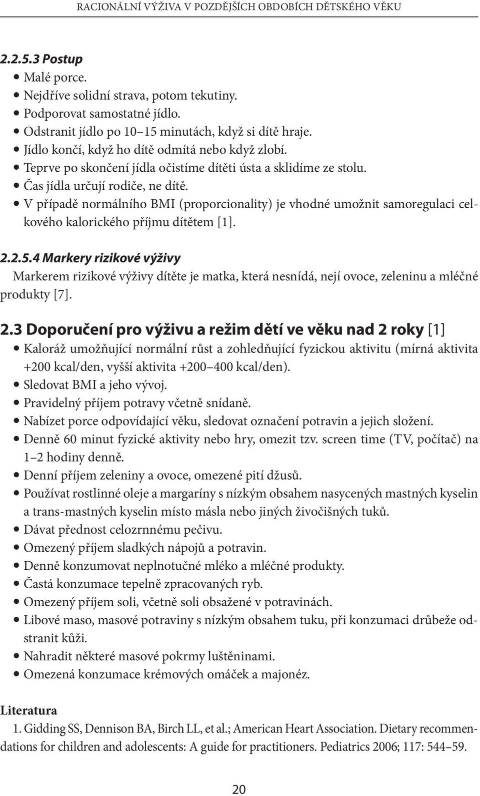 Čas jídla určují rodiče, ne dítě. V případě normálního BMI (proporcionality) je vhodné umožnit samoregulaci celkového kalorického příjmu dítětem [1]. 2.2.5.