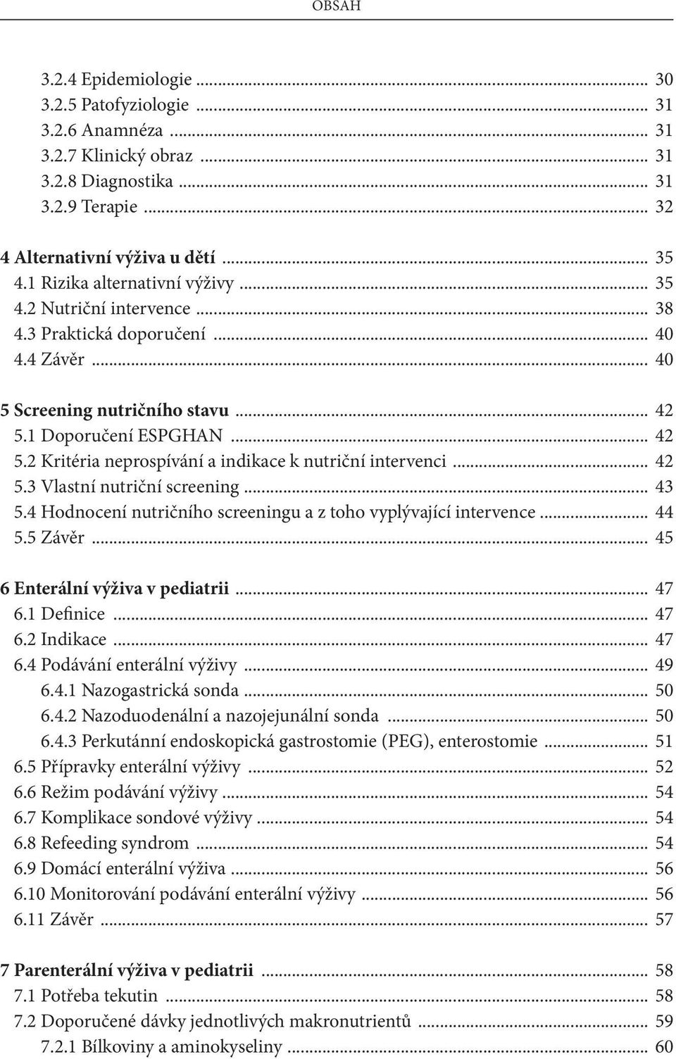 1 Doporučení ESPGHAN... 42 5.2 Kritéria neprospívání a indikace k nutriční intervenci... 42 5.3 Vlastní nutriční screening... 43 5.4 Hodnocení nutričního screeningu a z toho vyplývající intervence.