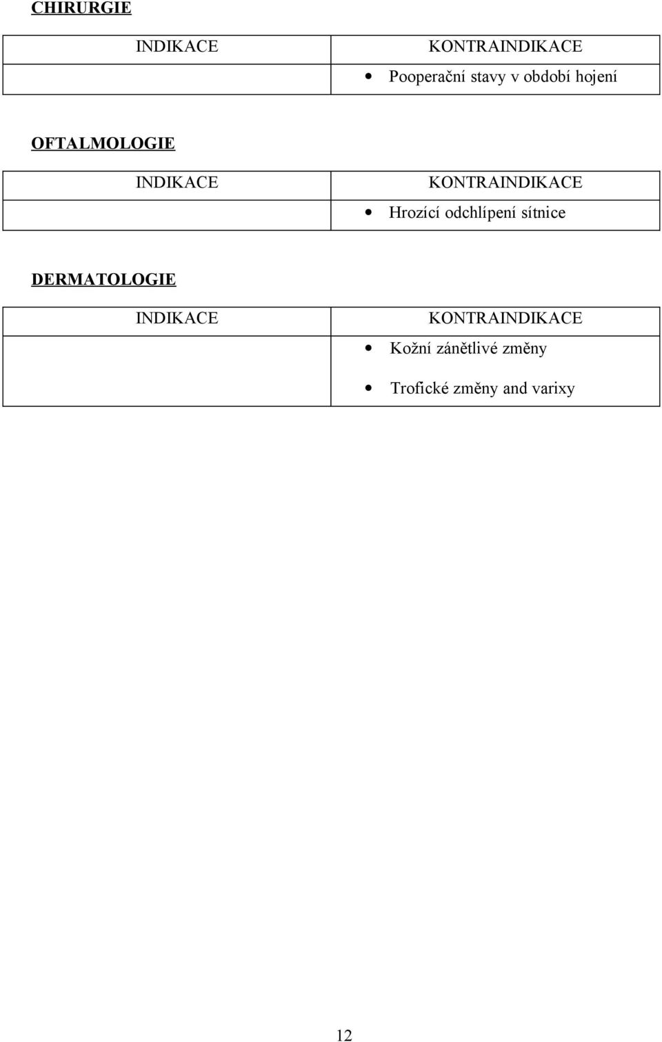 Hrozící odchlípení sítnice DERMATOLOGIE INDIKACE