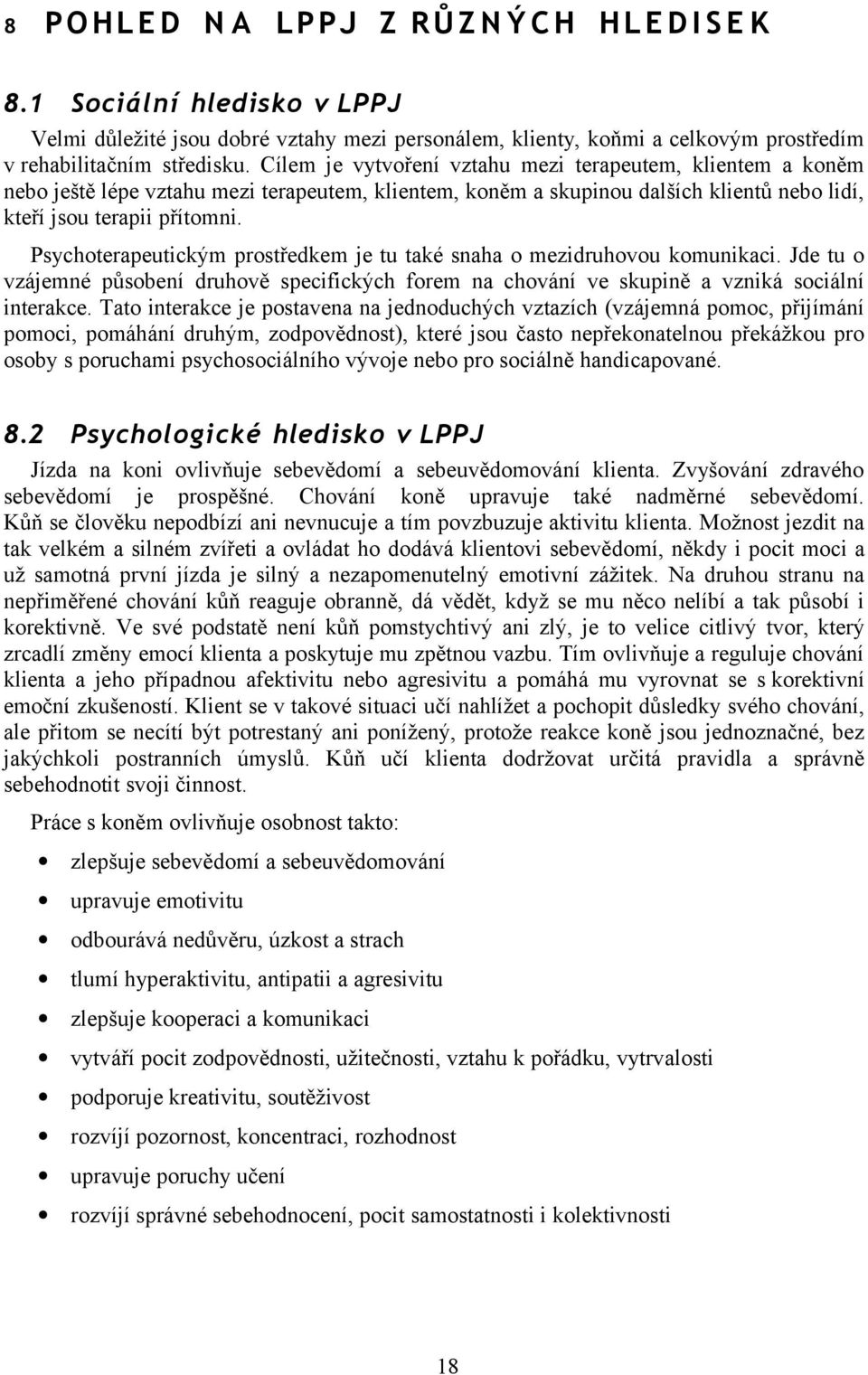 Psychoterapeutickým prostředkem je tu také snaha o mezidruhovou komunikaci. Jde tu o vzájemné působení druhově specifických forem na chování ve skupině a vzniká sociální interakce.