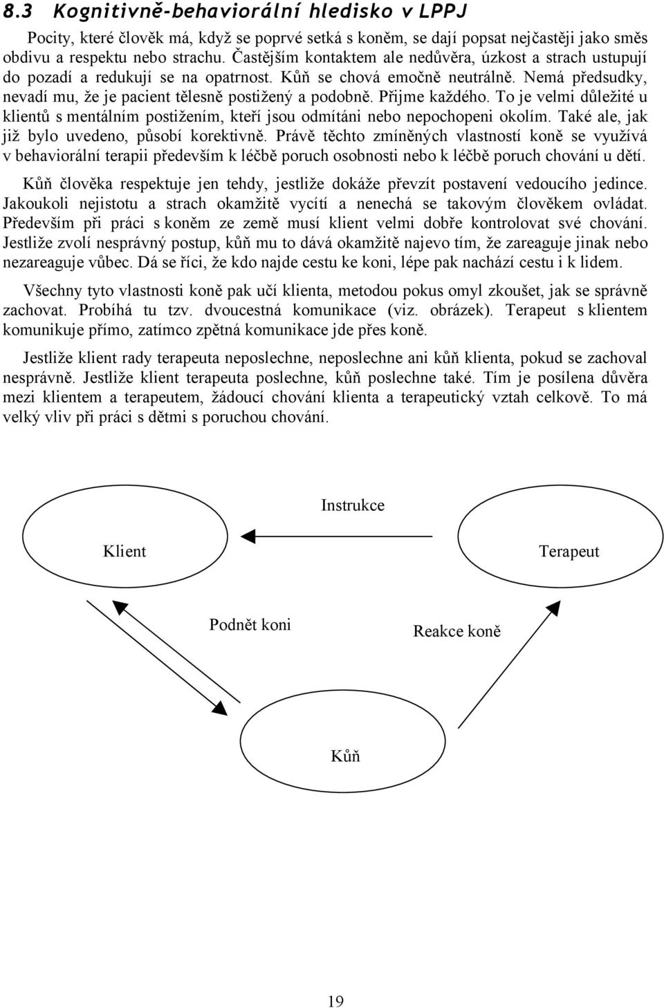 Přijme každého. To je velmi důležité u klientů s mentálním postižením, kteří jsou odmítáni nebo nepochopeni okolím. Také ale, jak již bylo uvedeno, působí korektivně.