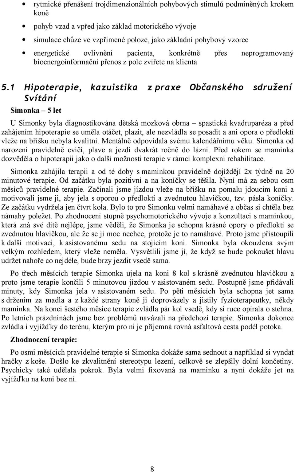 1 Hipoterapie, kazuistika z praxe Občanského sdružení Svítání Simonka 5 let U Simonky byla diagnostikována dětská mozková obrna spastická kvadruparéza a před zahájením hipoterapie se uměla otáčet,