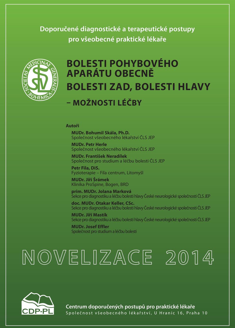 Jiří Šrámek Klinika ProSpine, Bogen, BRD prim. MUDr. Jolana Marková Sekce pro diagnostiku a léčbu bolesti hlavy České neurologické společnosti ČLS JEP doc. MUDr. Otakar Keller, CSc.