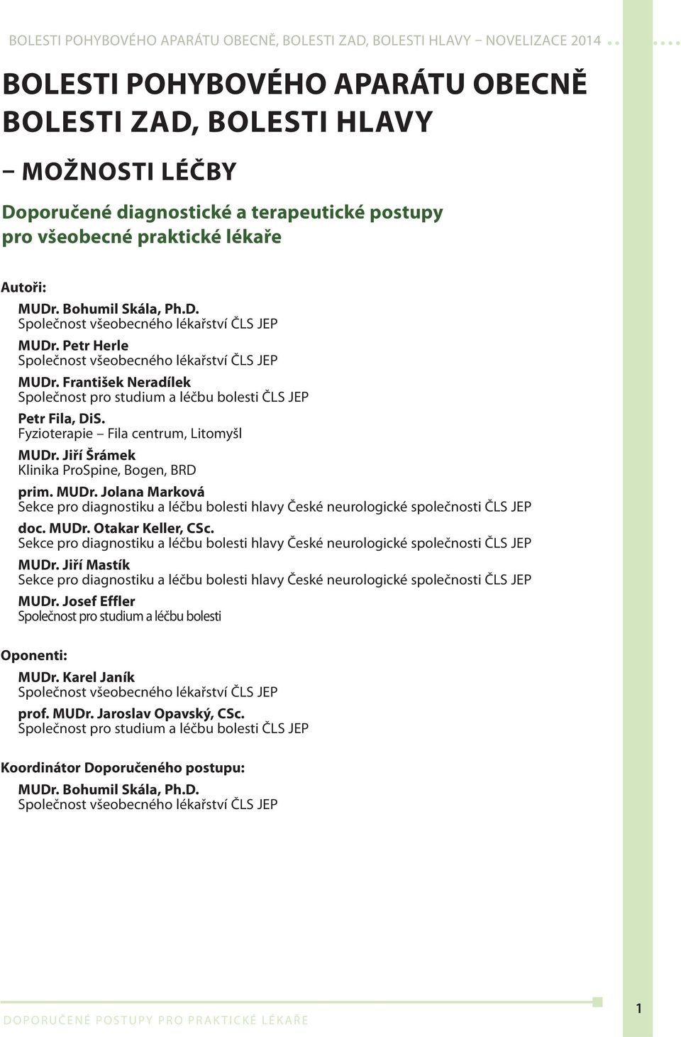 Jiří Šrámek Klinika ProSpine, Bogen, BRD prim. MUDr. Jolana Marková Sekce pro diagnostiku a léčbu bolesti hlavy České neurologické společnosti ČLS JEP doc. MUDr. Otakar Keller, CSc.