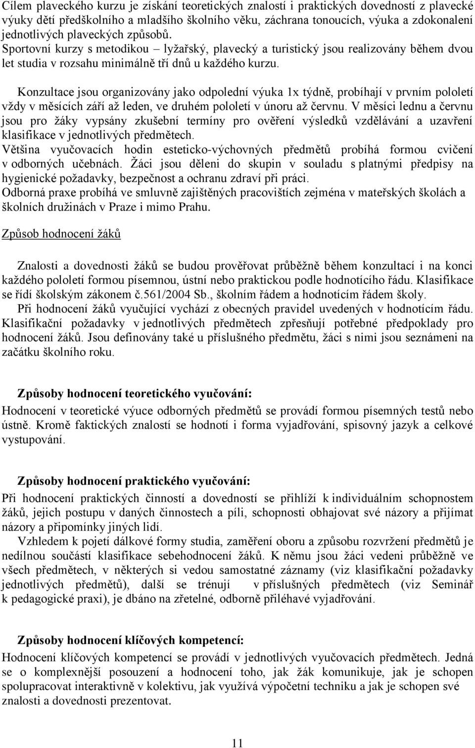 Konzultace jsou organizovány jako odpolední výuka 1x týdně, probíhají v prvním pololetí vždy v měsících září až leden, ve druhém pololetí v únoru až červnu.