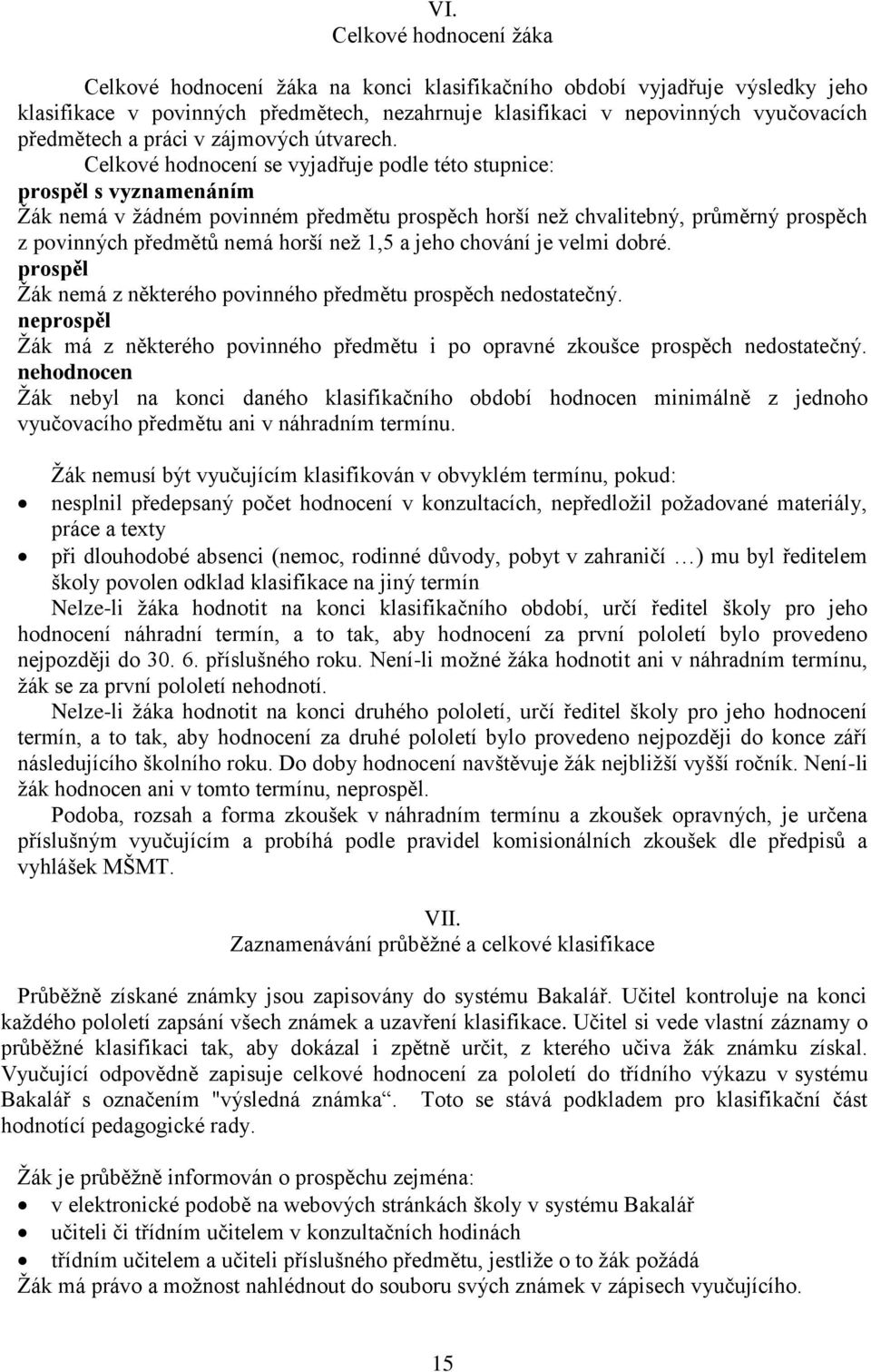 Celkové hodnocení se vyjadřuje podle této stupnice: prospěl s vyznamenáním Žák nemá v žádném povinném předmětu prospěch horší než chvalitebný, průměrný prospěch z povinných předmětů nemá horší než