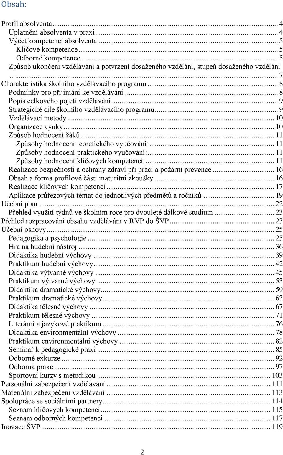 .. 8 Popis celkového pojetí vzdělávání... 9 Strategické cíle školního vzdělávacího programu... 9 Vzdělávací metody... 10 Organizace výuky... 10 Způsob hodnocení žáků.