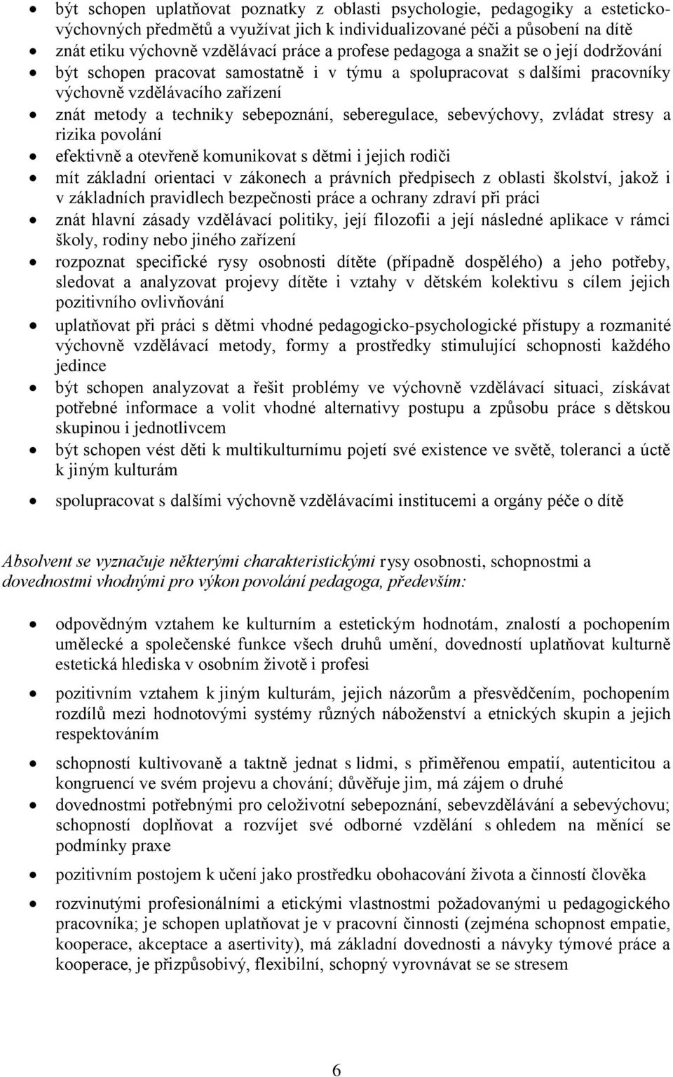 seberegulace, sebevýchovy, zvládat stresy a rizika povolání efektivně a otevřeně komunikovat s dětmi i jejich rodiči mít základní orientaci v zákonech a právních předpisech z oblasti školství, jakož