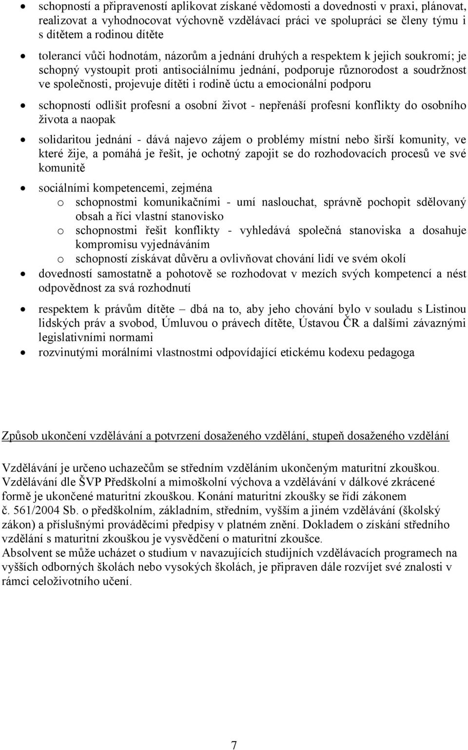 dítěti i rodině úctu a emocionální podporu schopností odlišit profesní a osobní život - nepřenáší profesní konflikty do osobního života a naopak solidaritou jednání - dává najevo zájem o problémy