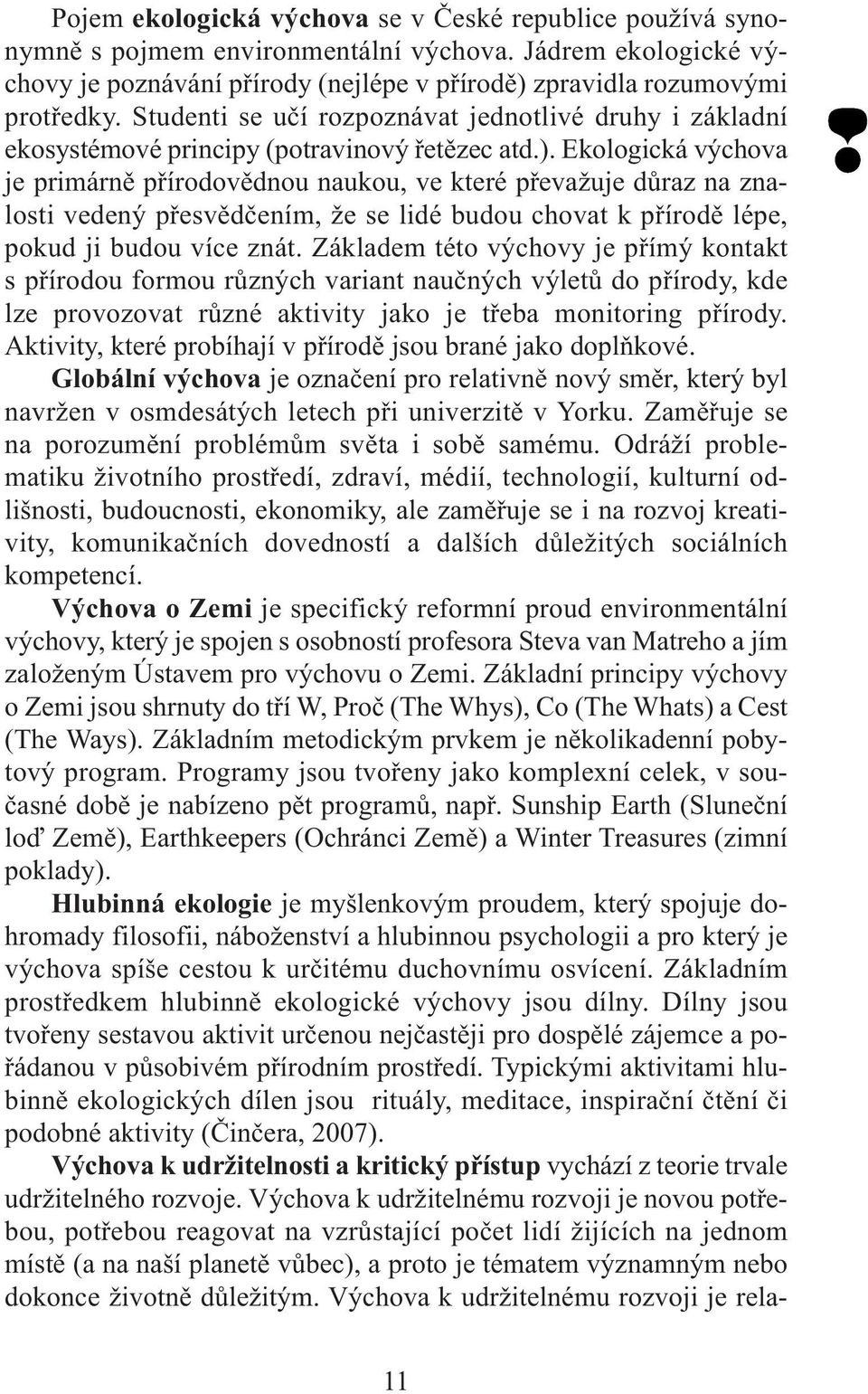 Ekologická výchova je primárně přírodovědnou naukou, ve které převažuje důraz na znalosti vedený přesvědčením, že se lidé budou chovat k přírodě lépe, pokud ji budou více znát.