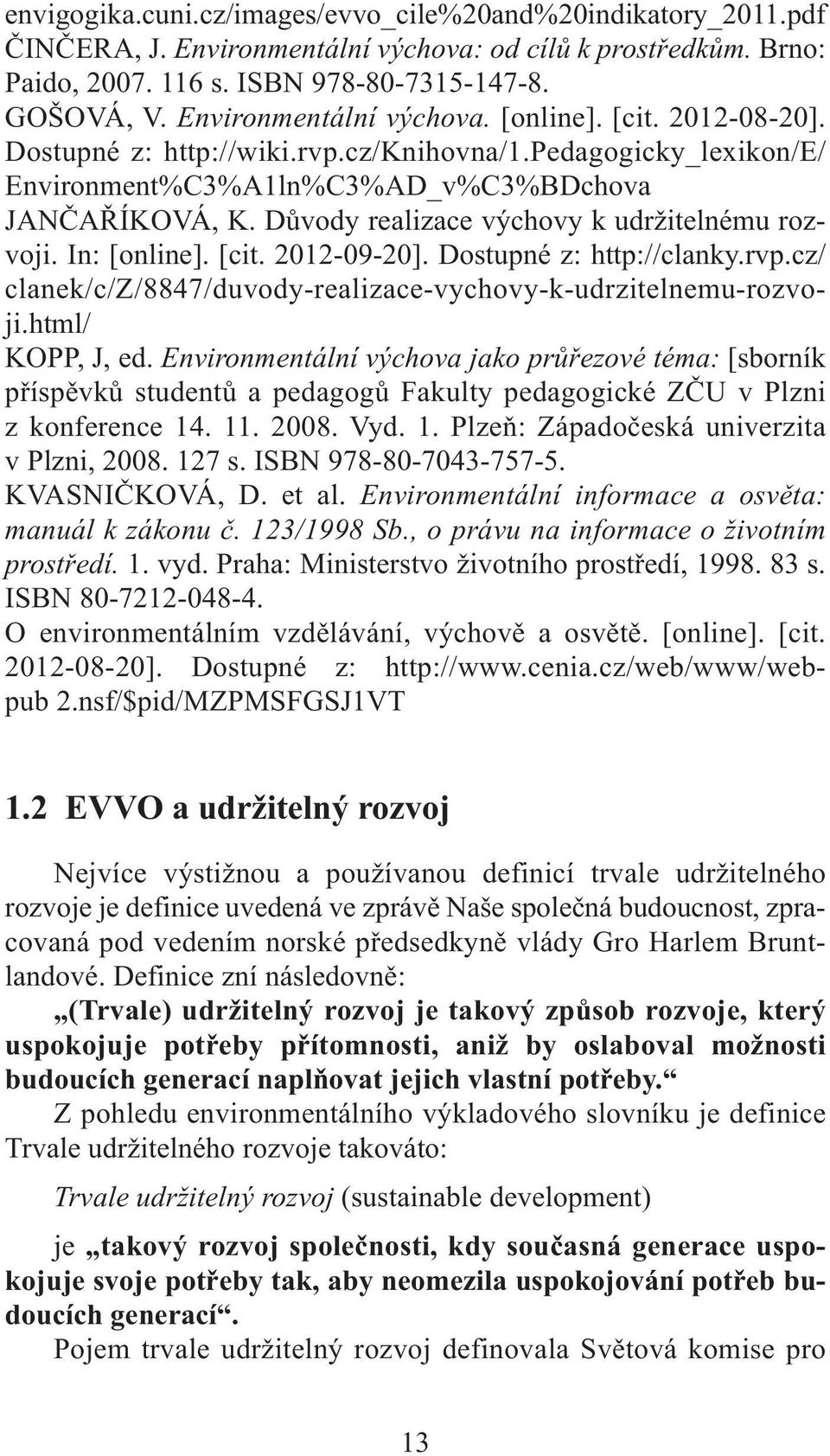 Důvody realizace výchovy k udržitelnému rozvoji. In: [online]. [cit. 2012-09-20]. Dostupné z: http://clanky.rvp.cz/ clanek/c/z/8847/duvody-realizace-vychovy-k-udrzitelnemu-rozvoji.html/ KOPP, J, ed.