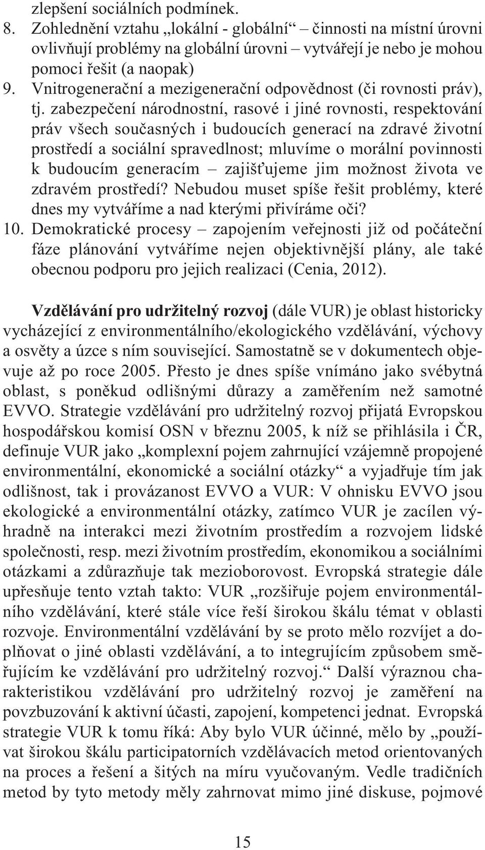 zabezpečení národnostní, rasové i jiné rovnosti, respektování práv všech současných i budoucích generací na zdravé životní prostředí a sociální spravedlnost; mluvíme o morální povinnosti k budoucím