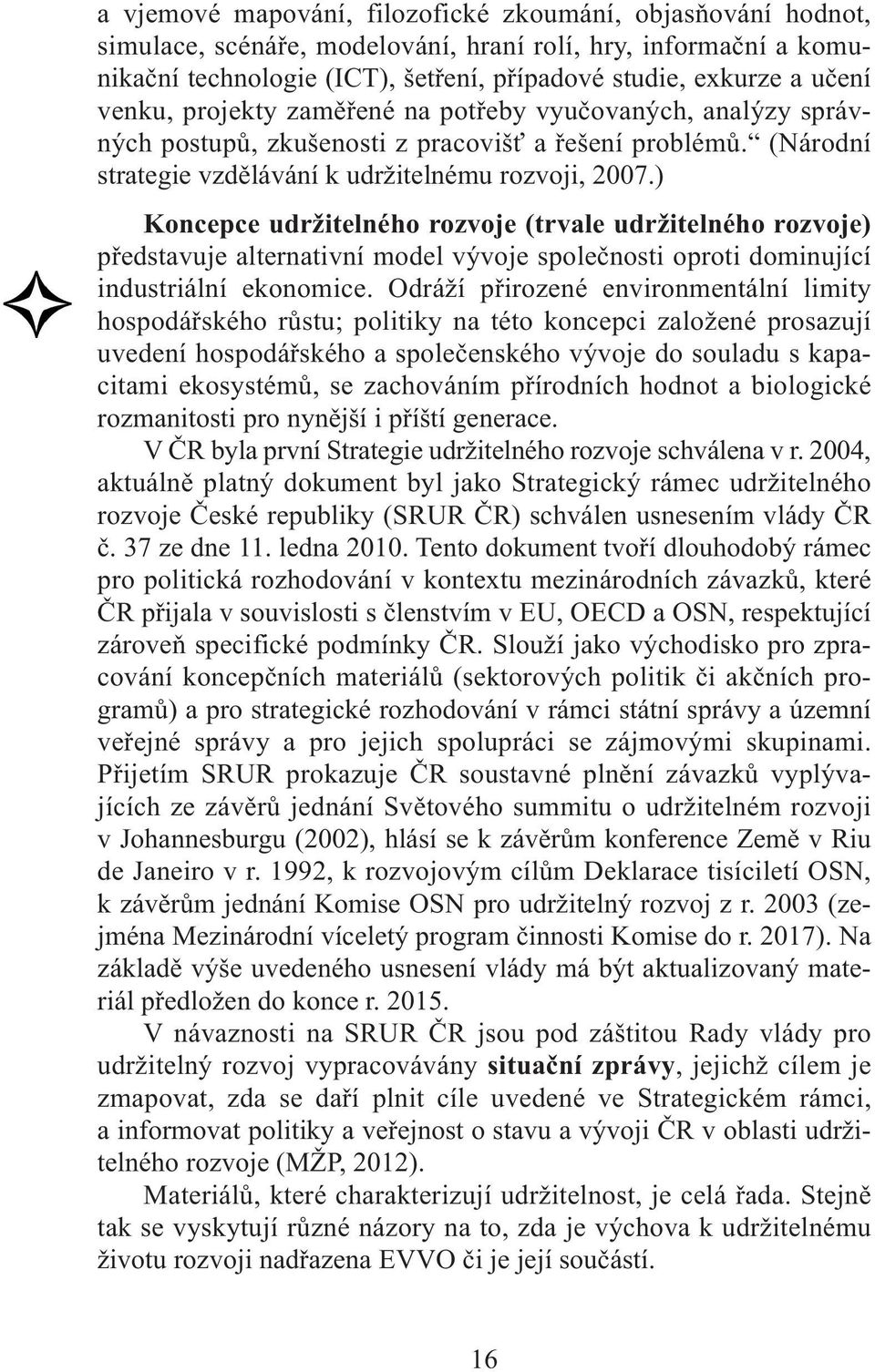 ) Koncepce udržitelného rozvoje (trvale udržitelného rozvoje) představuje alternativní model vývoje společnosti oproti dominující industriální ekonomice.