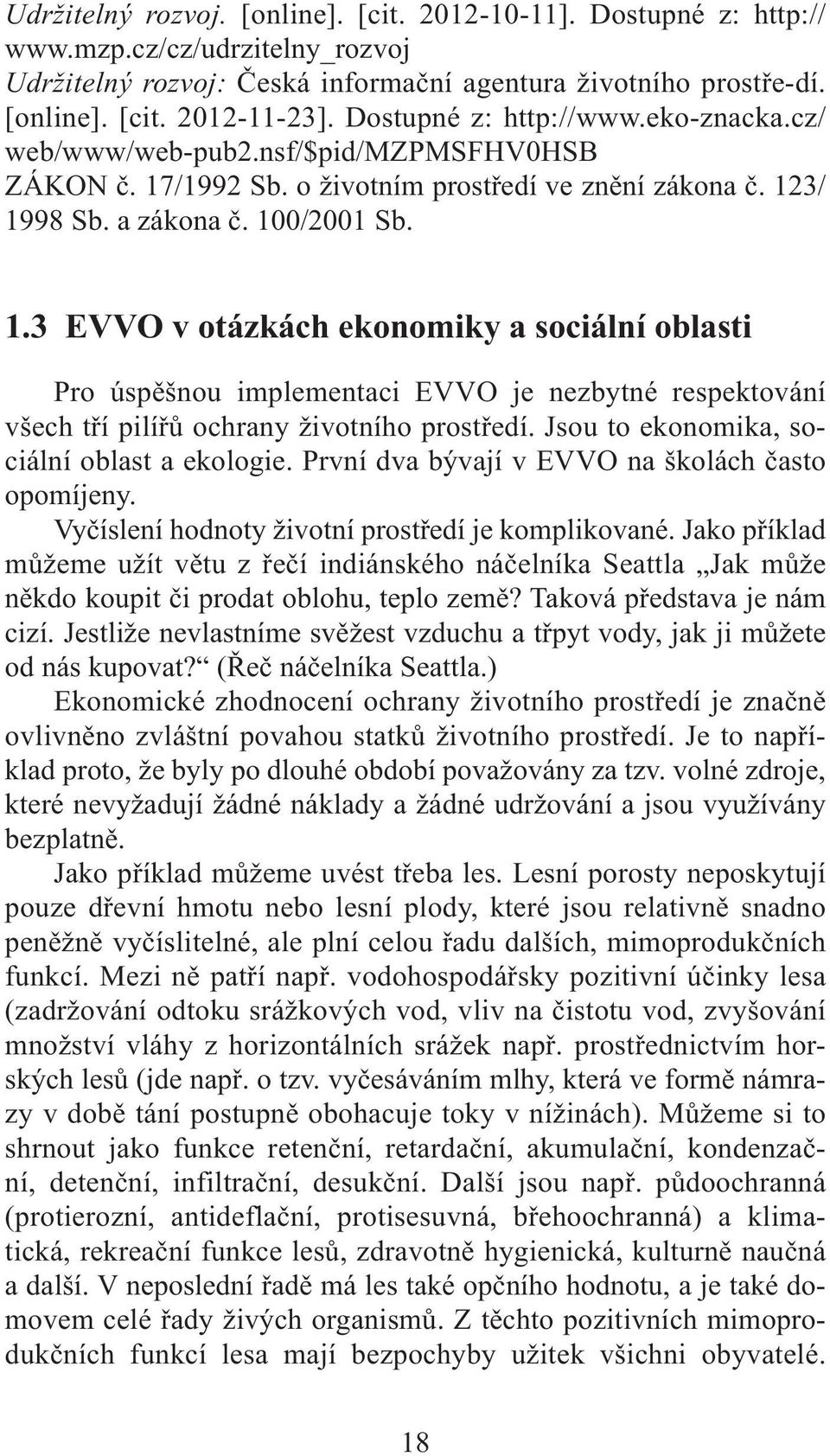 /1992 Sb. o životním prostředí ve znění zákona č. 123/ 1998 Sb. a zákona č. 100/2001 Sb. 1.3 EVVO v otázkách ekonomiky a sociální oblasti Pro úspěšnou implementaci EVVO je nezbytné respektování všech tří pilířů ochrany životního prostředí.