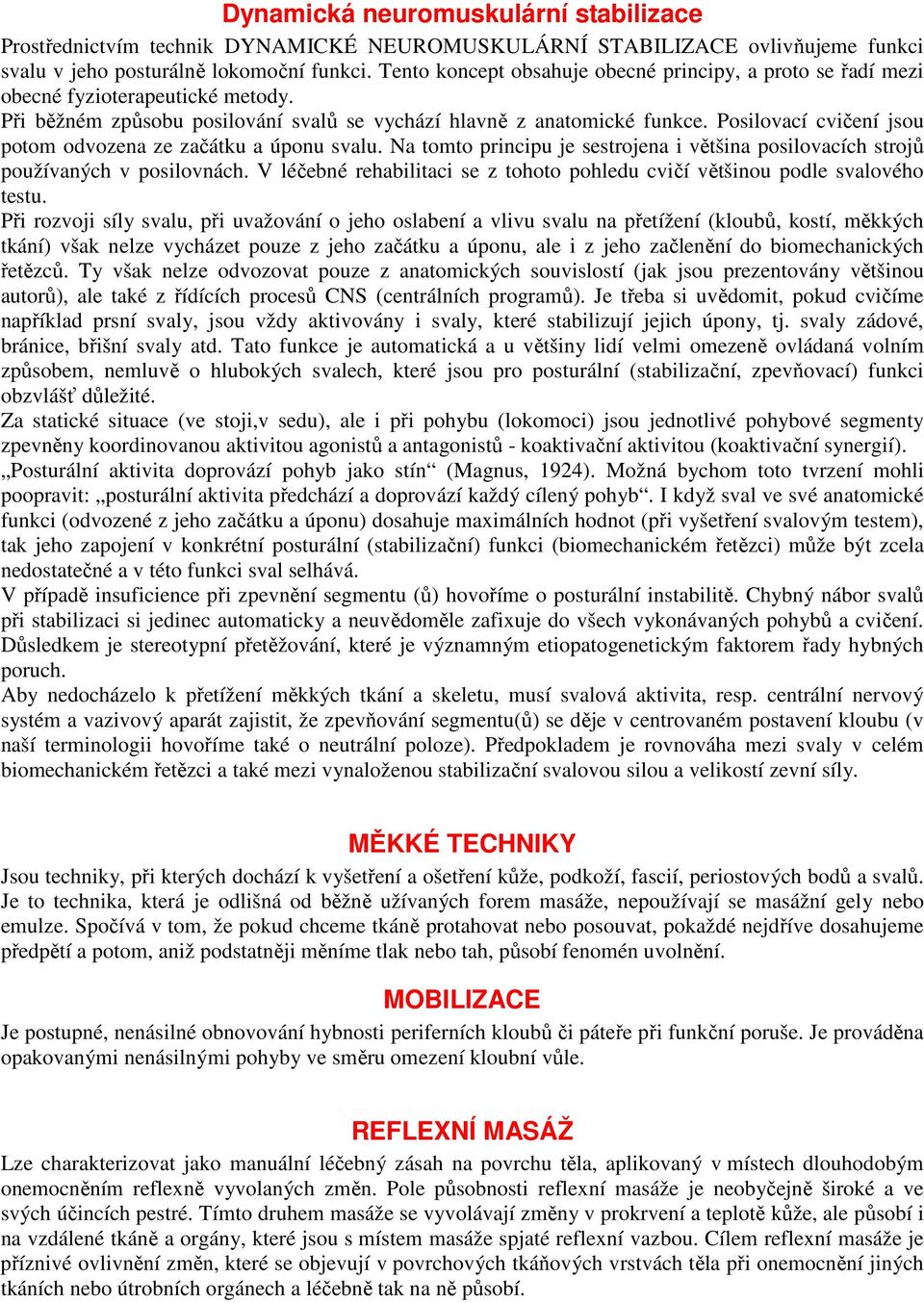 Posilovací cvičení jsou potom odvozena ze začátku a úponu svalu. Na tomto principu je sestrojena i většina posilovacích strojů používaných v posilovnách.