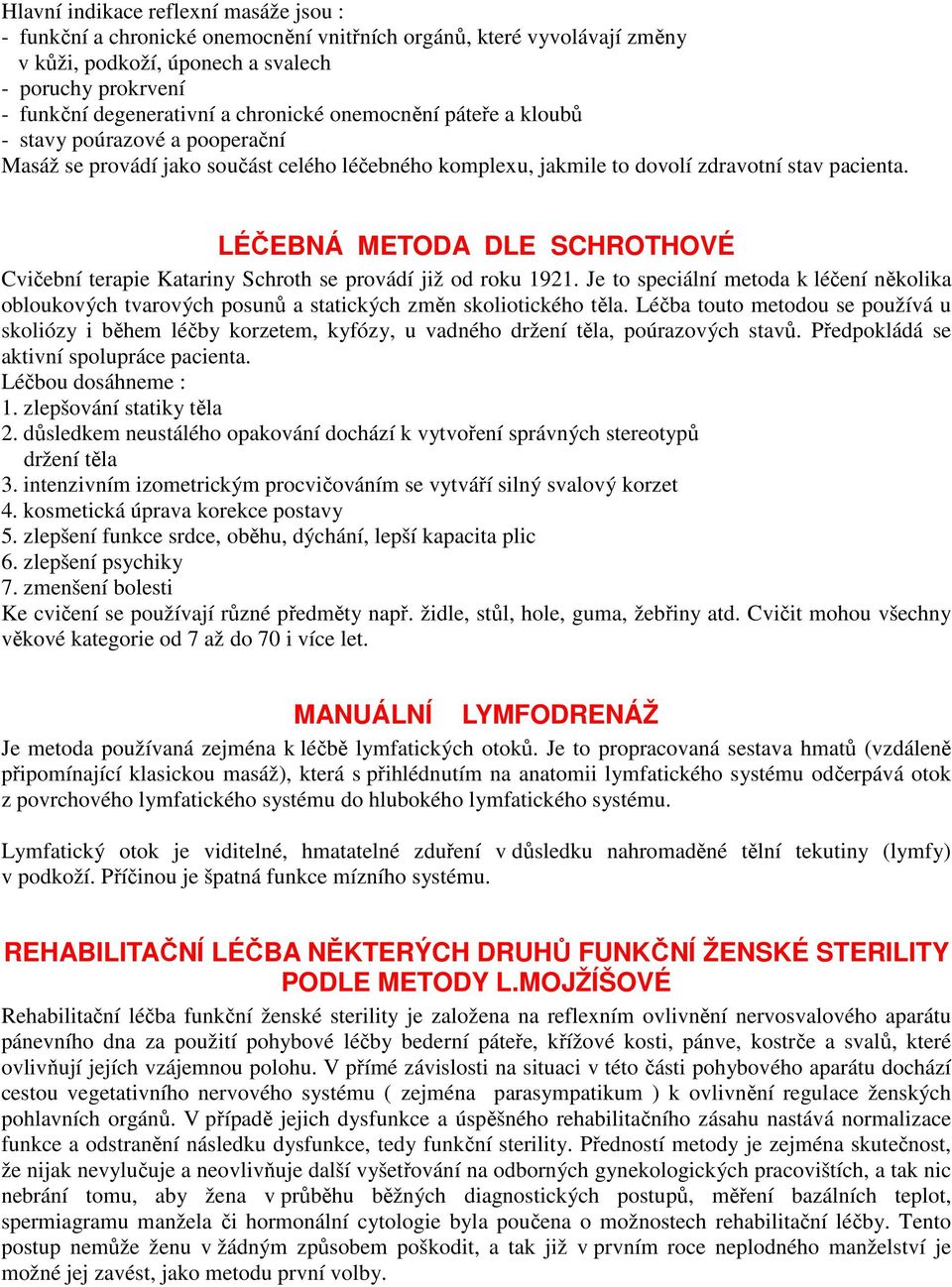 LÉČEBNÁ METODA DLE SCHROTHOVÉ Cvičební terapie Katariny Schroth se provádí již od roku 1921. Je to speciální metoda k léčení několika obloukových tvarových posunů a statických změn skoliotického těla.