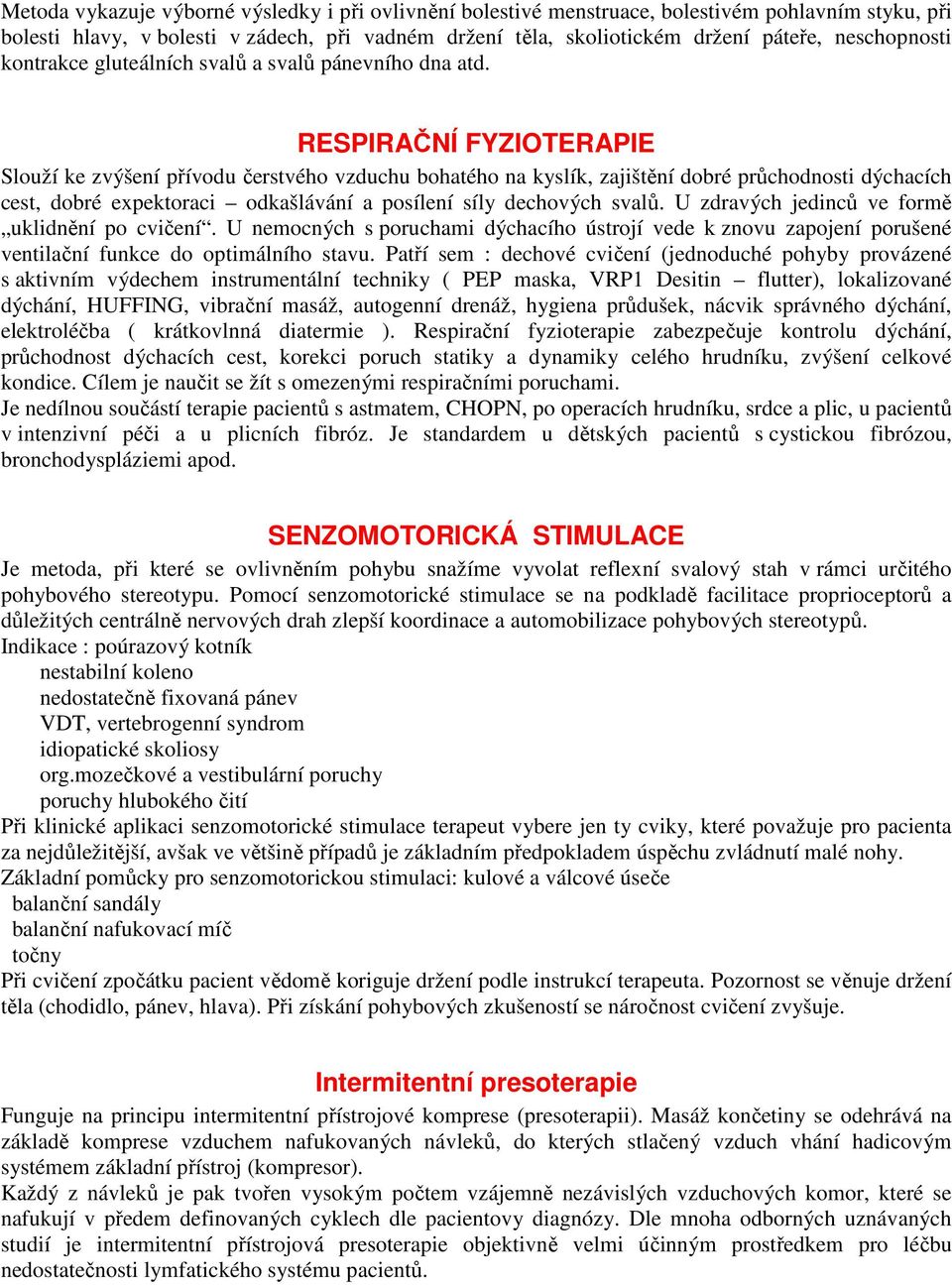 RESPIRAČNÍ FYZIOTERAPIE Slouží ke zvýšení přívodu čerstvého vzduchu bohatého na kyslík, zajištění dobré průchodnosti dýchacích cest, dobré expektoraci odkašlávání a posílení síly dechových svalů.