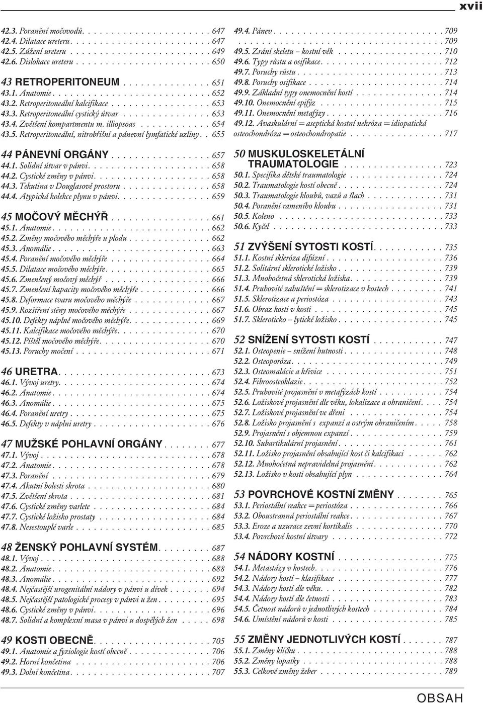 .............. 653 43.4. Zvětšení kompartmentu m. illiopsoas............ 654 43.5. Retroperitoneální, nitrobřišní a pánevní lymfatické uzliny.. 655 44 PÁNEVNÍ ORGÁNY................. 657 44.1.