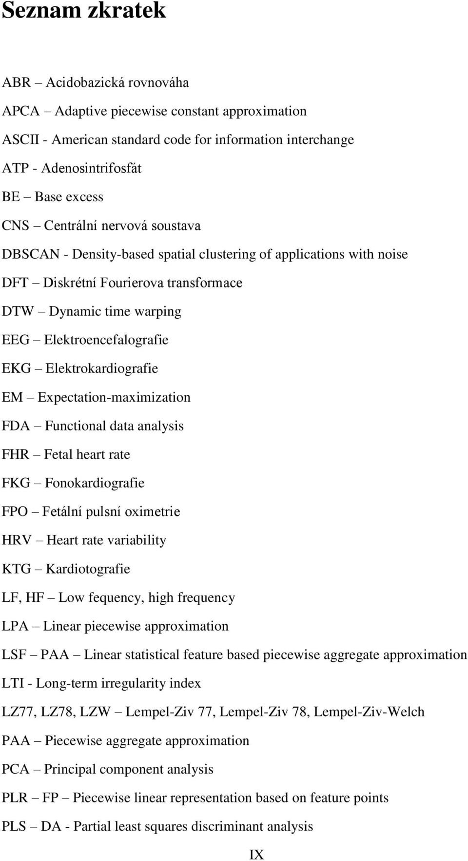 Elektrokardiografie EM Expectation-maximization FDA Functional data analysis FHR Fetal heart rate FKG Fonokardiografie FPO Fetální pulsní oximetrie HRV Heart rate variability KTG Kardiotografie LF,