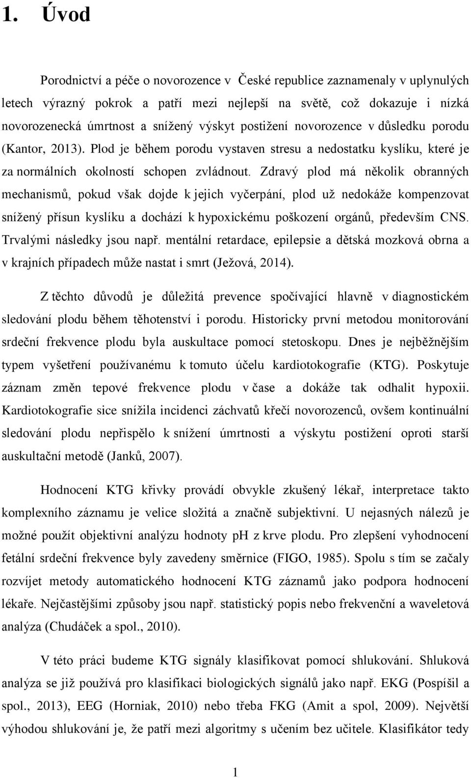 Zdravý plod má několik obranných mechanismů, pokud však dojde k jejich vyčerpání, plod už nedokáže kompenzovat snížený přísun kyslíku a dochází k hypoxickému poškození orgánů, především CNS.