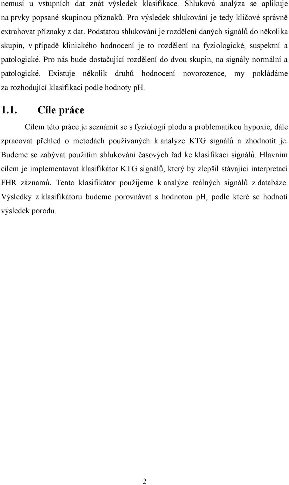 Pro nás bude dostačující rozdělení do dvou skupin, na signály normální a patologické. Existuje několik druhů hodnocení novorozence, my pokládáme za rozhodující klasifikaci podle hodnoty ph. 1.