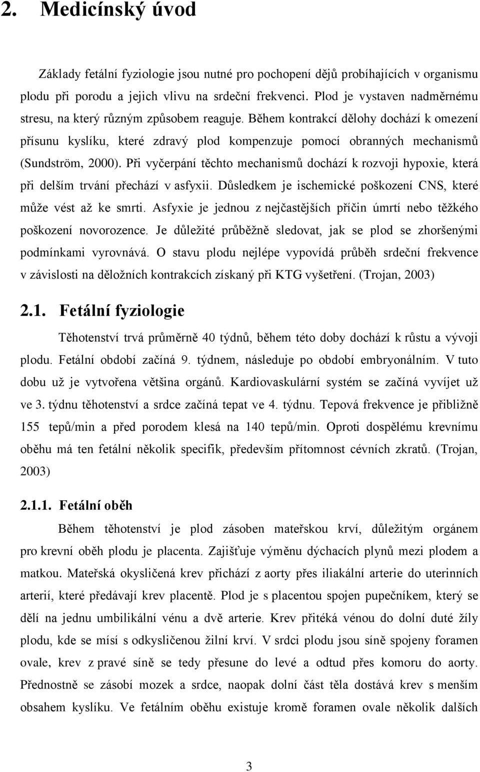 Při vyčerpání těchto mechanismů dochází k rozvoji hypoxie, která při delším trvání přechází v asfyxii. Důsledkem je ischemické poškození CNS, které může vést až ke smrti.