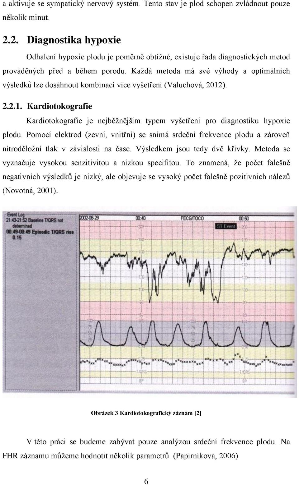 Každá metoda má své výhody a optimálních výsledků lze dosáhnout kombinací více vyšetření (Valuchová, 212