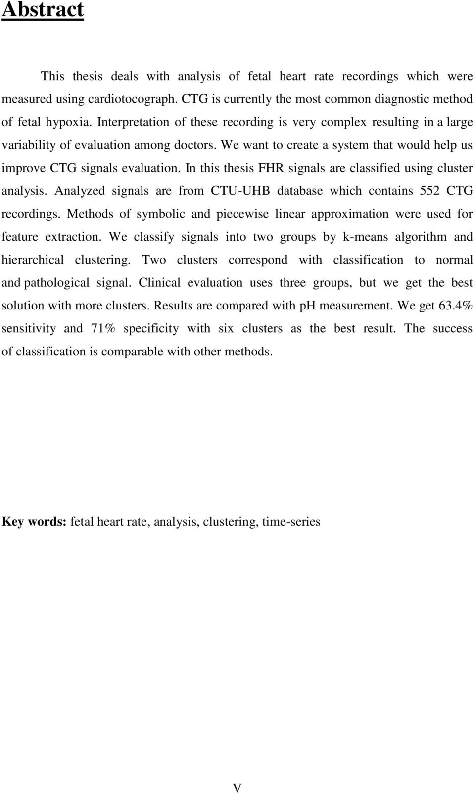 In this thesis FHR signals are classified using cluster analysis. Analyzed signals are from CTU-UHB database which contains 552 CTG recordings.