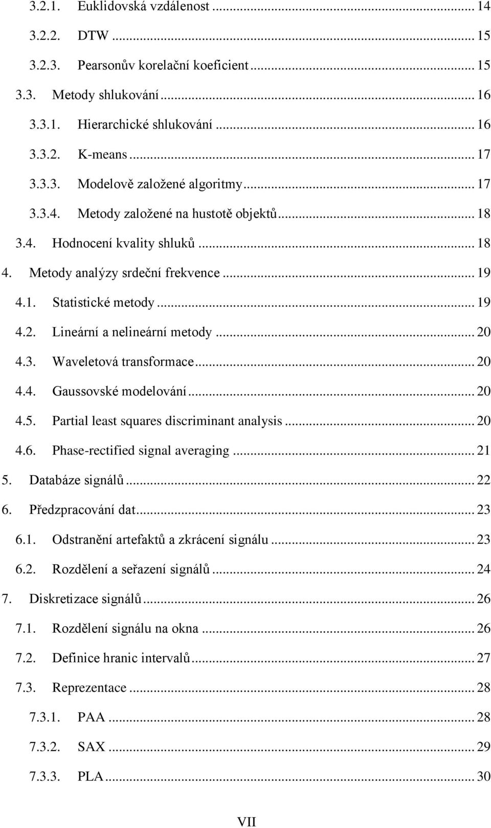 .. 2 4.3. Waveletová transformace... 2 4.4. Gaussovské modelování... 2 4.5. Partial least squares discriminant analysis... 2 4.6. Phase-rectified signal averaging... 21 5. Databáze signálů... 22 6.