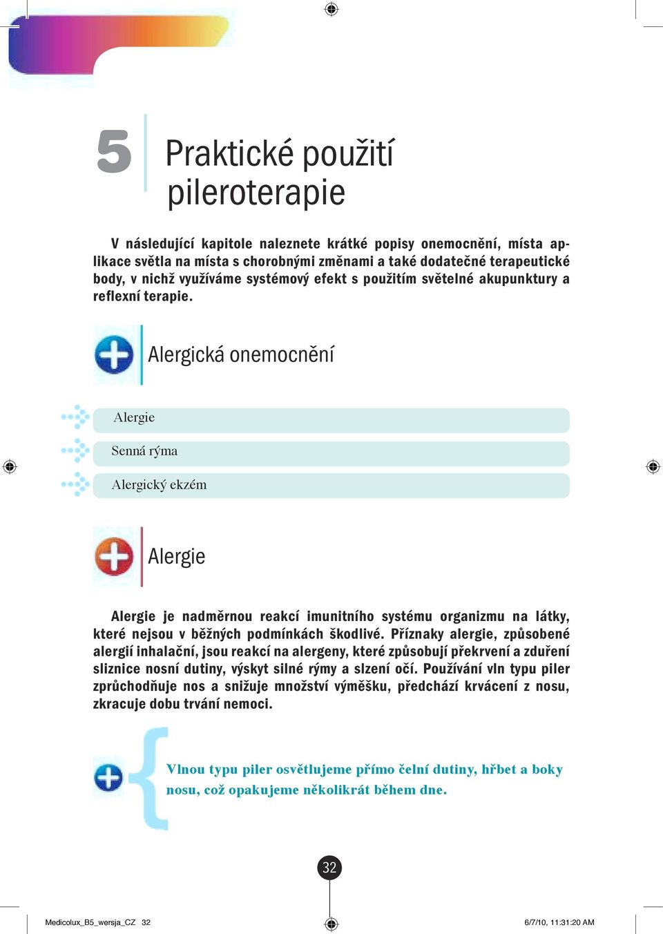 '#(()*$+,-!"#$%&./+*#/01, Alergie Alergie je nadměrnou reakcí imunitního systému organizmu na látky, které nejsou v běžných podmínkách škodlivé.