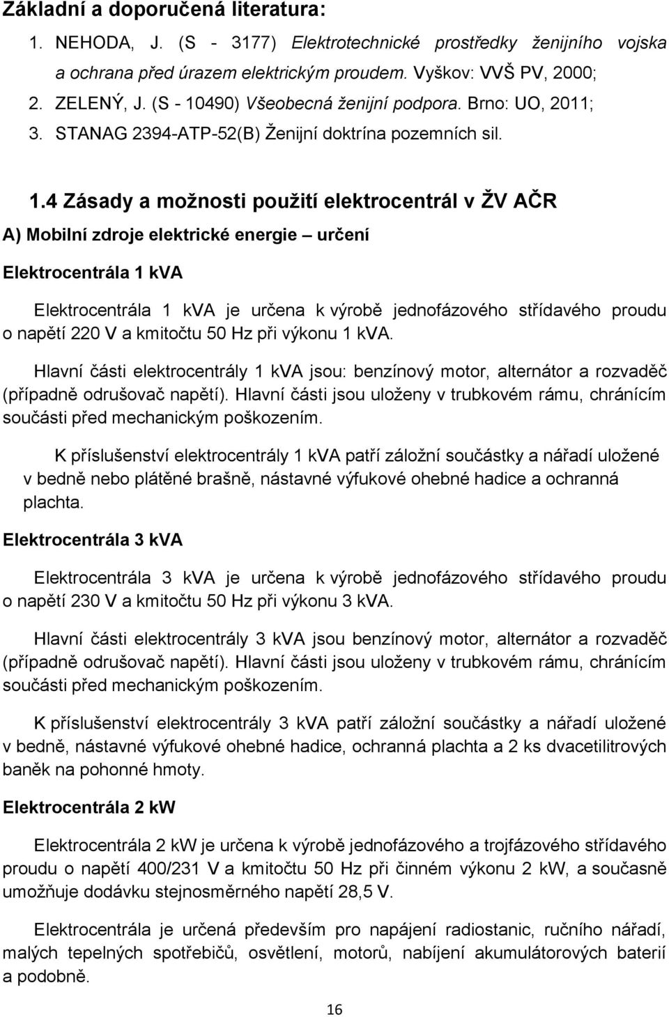 490) Všeobecná ženijní podpora. Brno: UO, 2011; 3. STANAG 2394-ATP-52(B) Ženijní doktrína pozemních sil. 1.