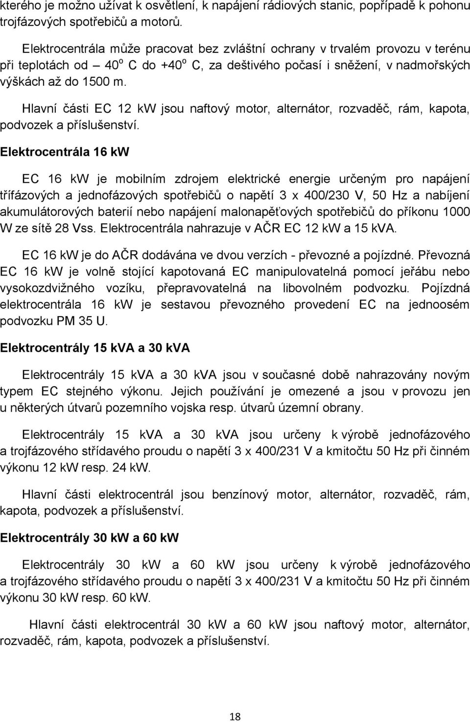 Hlavní části EC 12 kw jsou naftový motor, alternátor, rozvaděč, rám, kapota, podvozek a příslušenství.