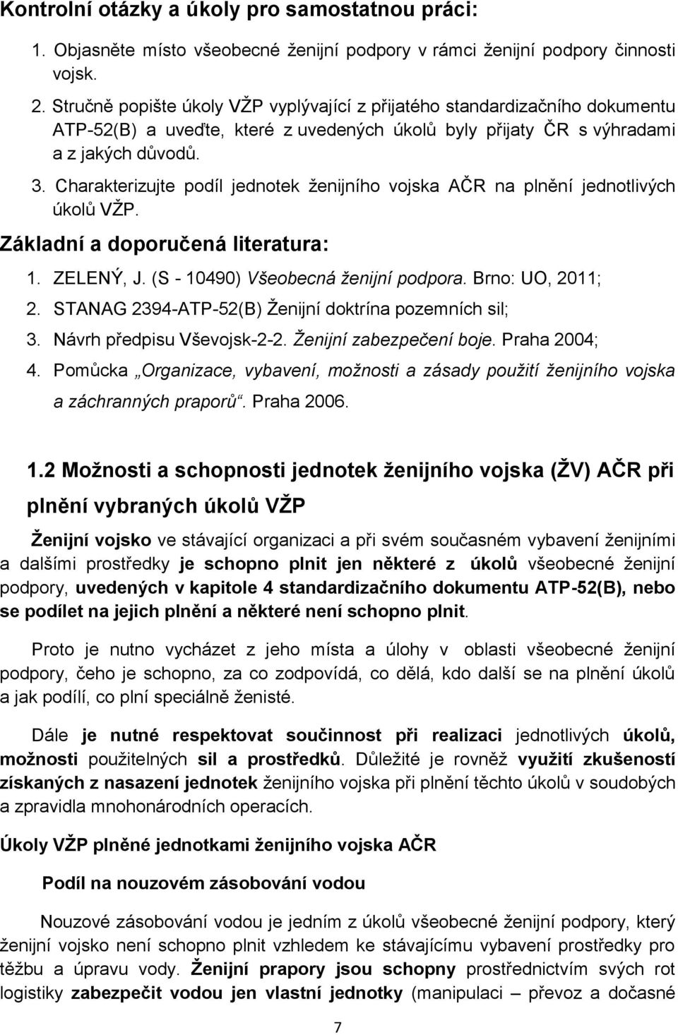 Charakterizujte podíl jednotek ženijního vojska AČR na plnění jednotlivých úkolů VŽP. Základní a doporučená literatura: 1. ZELENÝ, J. (S - 10490) Všeobecná ženijní podpora. Brno: UO, 2011; 2.