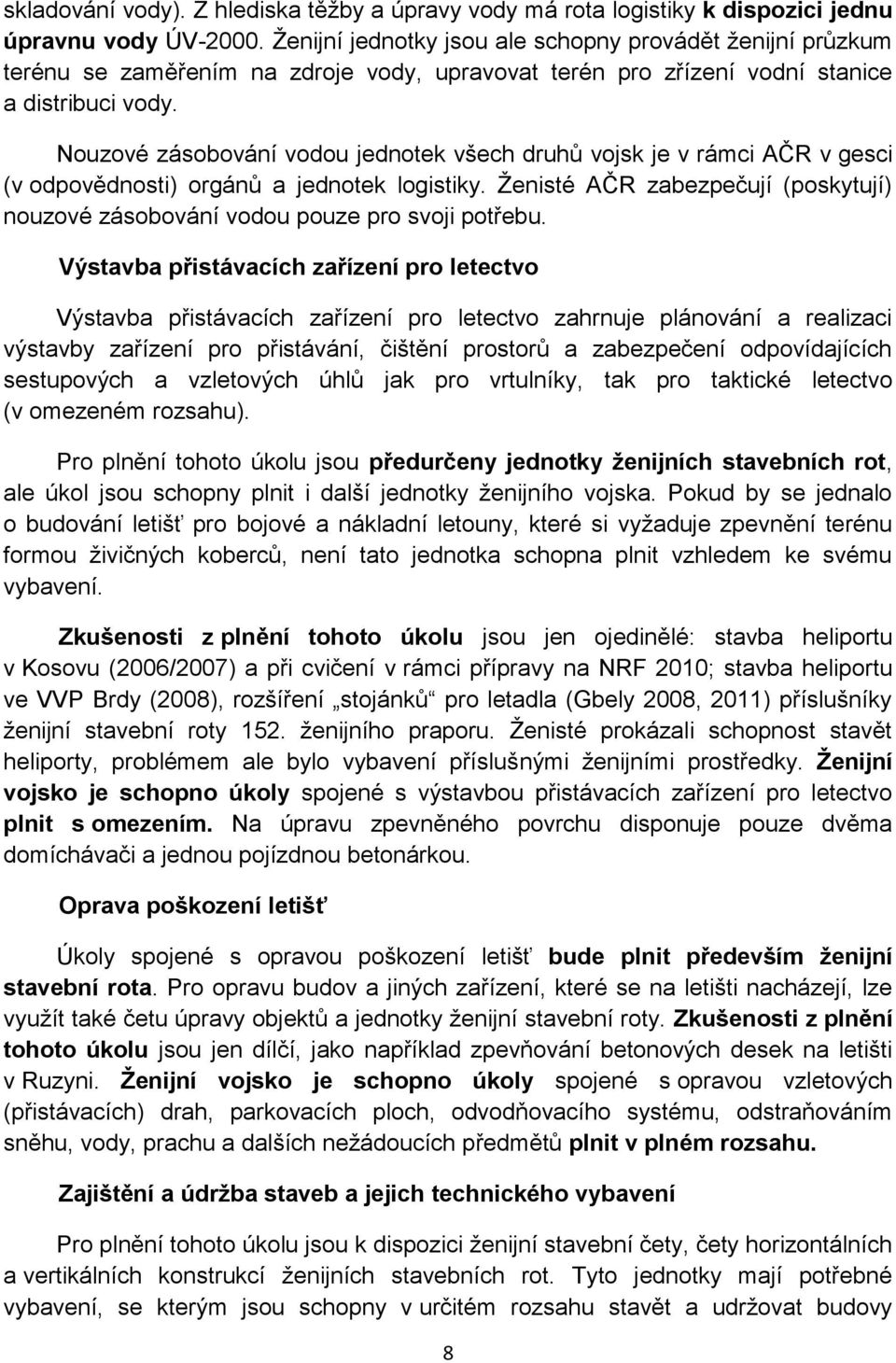 Nouzové zásobování vodou jednotek všech druhů vojsk je v rámci AČR v gesci (v odpovědnosti) orgánů a jednotek logistiky.