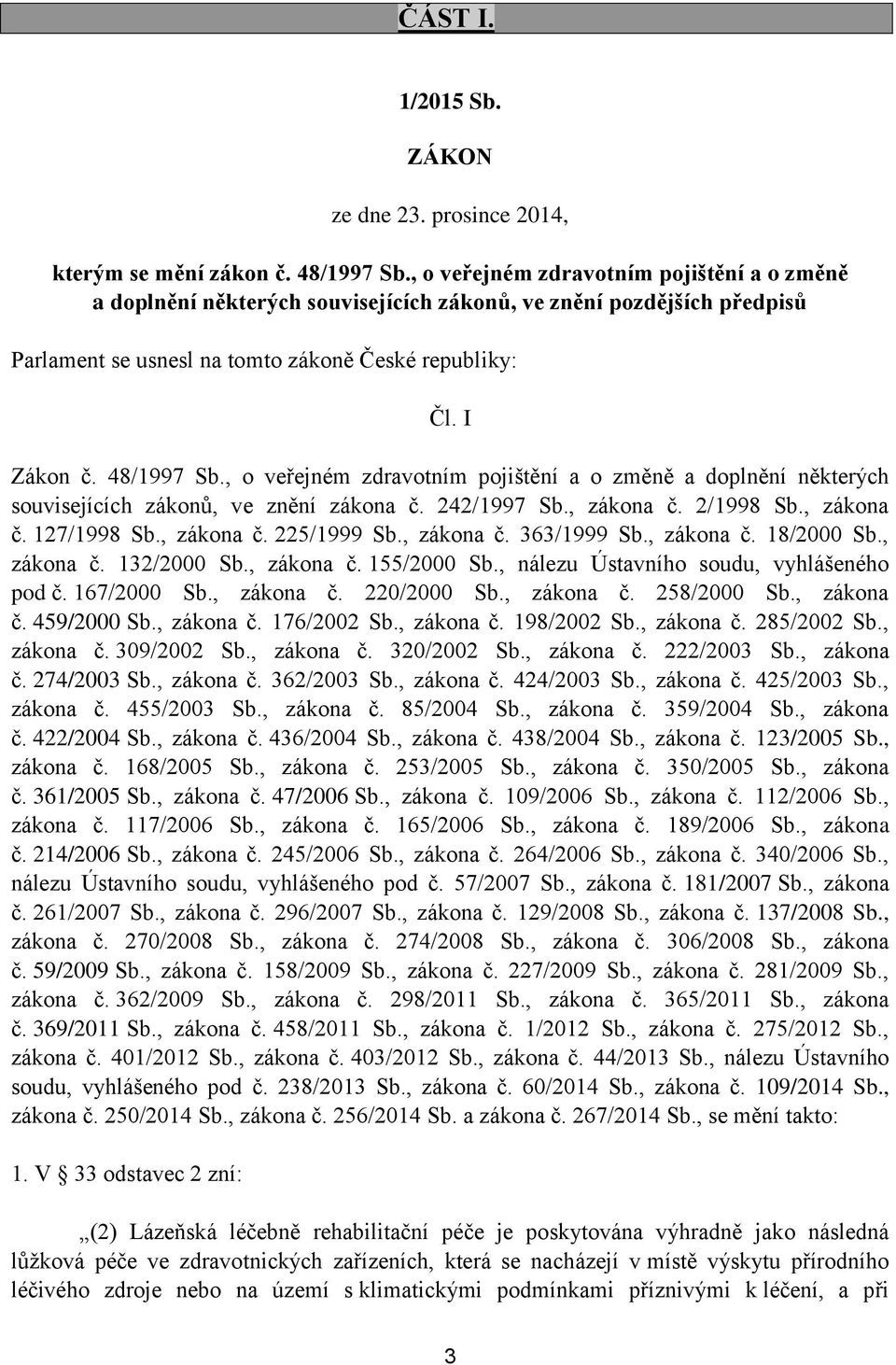 , o veřejném zdravotním pojištění a o změně a doplnění některých souvisejících zákonů, ve znění zákona č. 242/1997 Sb., zákona č. 2/1998 Sb., zákona č. 127/1998 Sb., zákona č. 225/1999 Sb., zákona č. 363/1999 Sb.