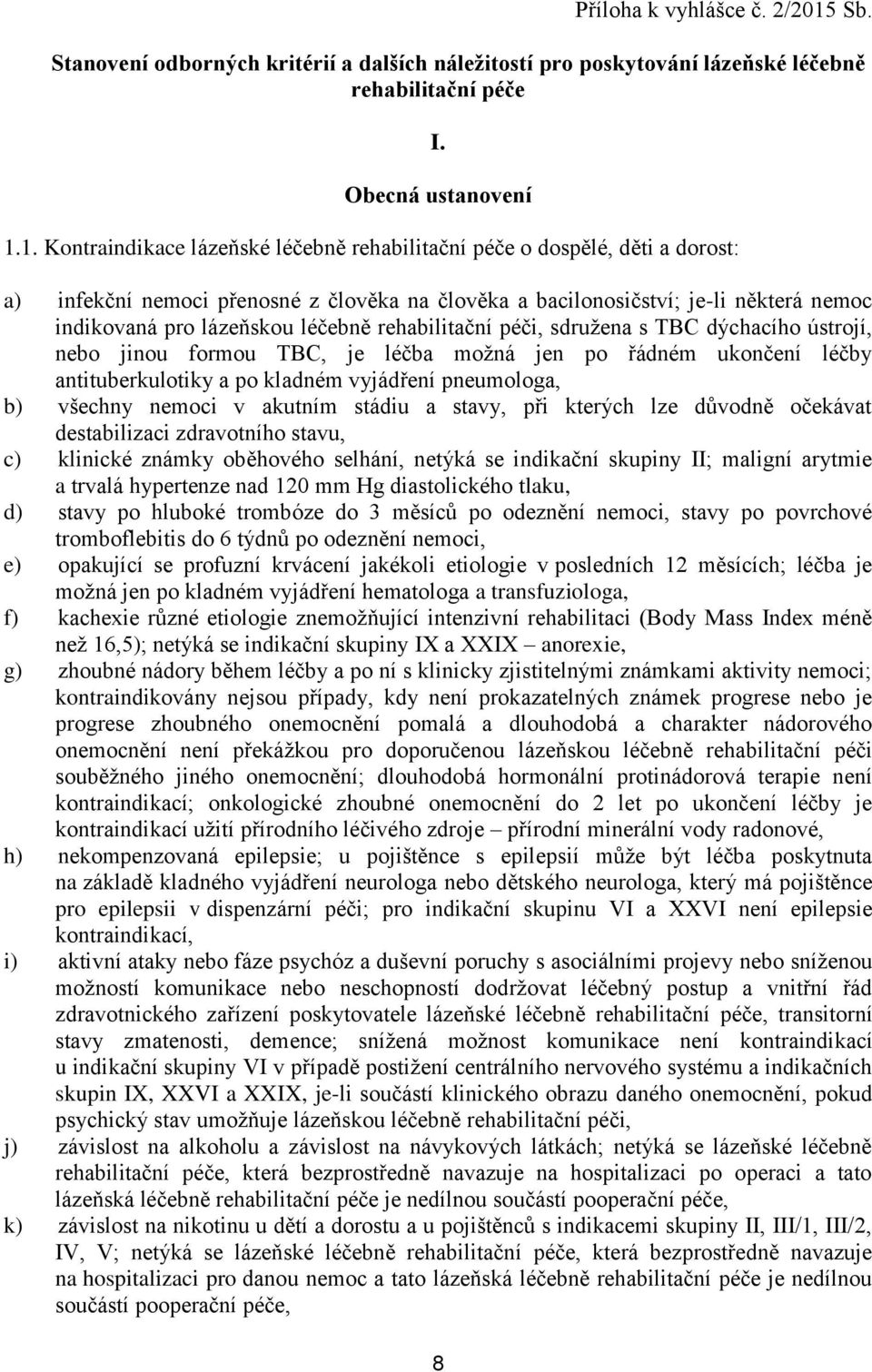 1. Kontraindikace lázeňské léčebně rehabilitační péče o dospělé, děti a dorost: a) infekční nemoci přenosné z člověka na člověka a bacilonosičství; je-li některá nemoc indikovaná pro lázeňskou