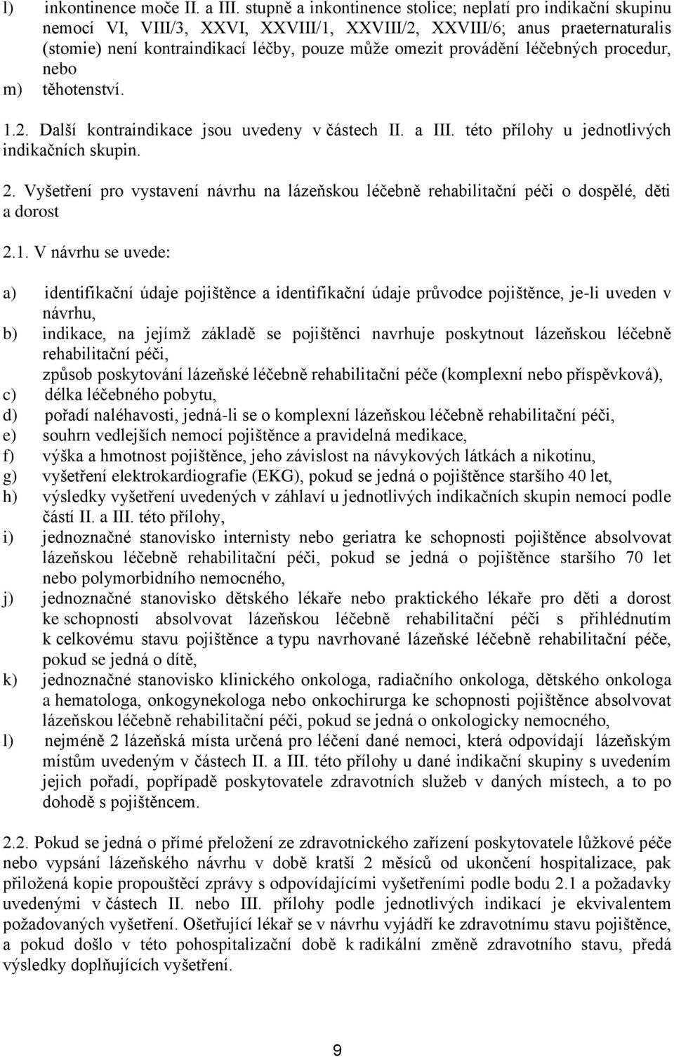 provádění léčebných procedur, m) těhotenství. 1.2. Další kontraindikace jsou uvedeny v částech II. a III. této přílohy u jednotlivých indikačních skupin. 2.