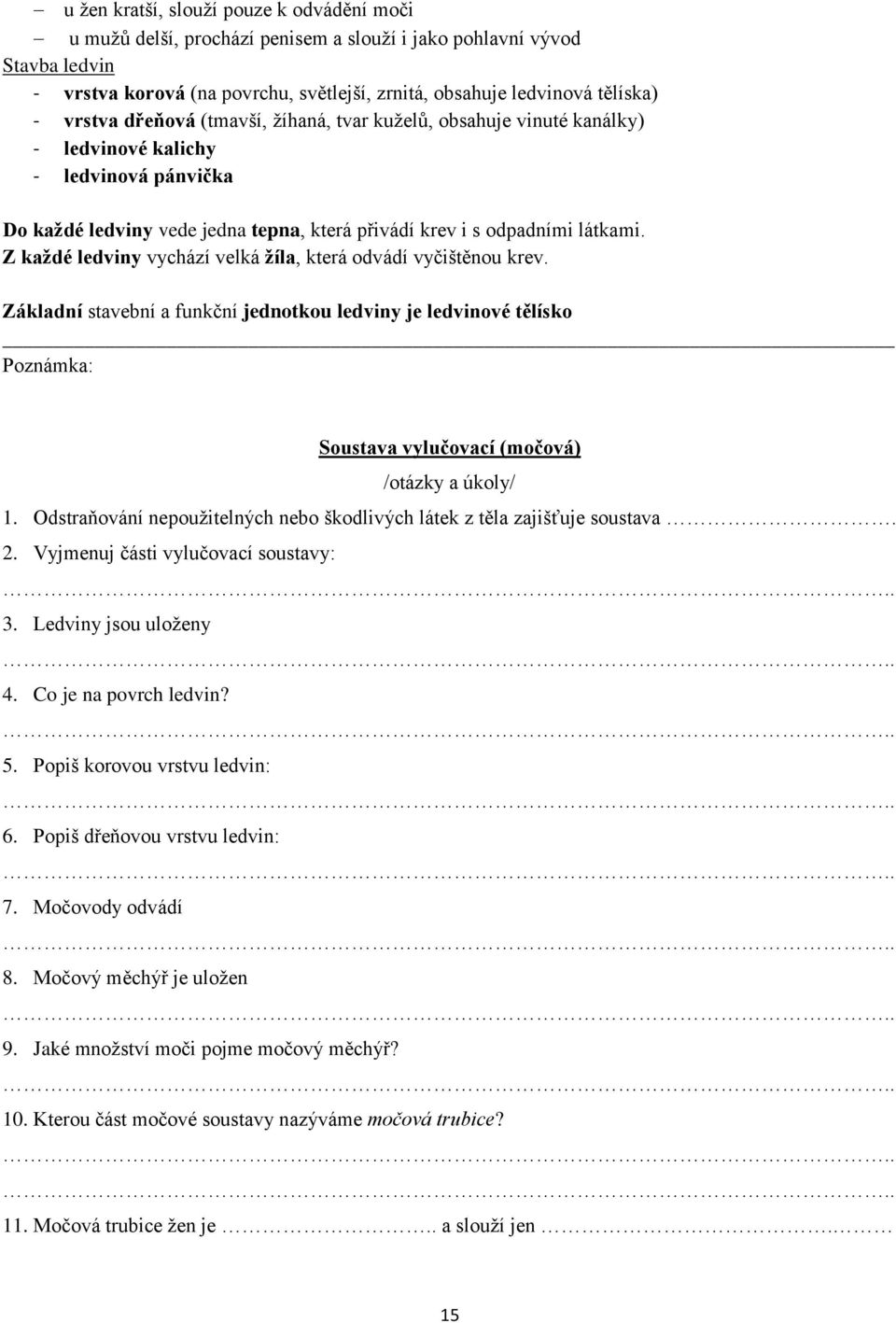 Z každé ledviny vychází velká žíla, která odvádí vyčištěnou krev. Základní stavební a funkční jednotkou ledviny je ledvinové tělísko Soustava vylučovací (močová) 1.