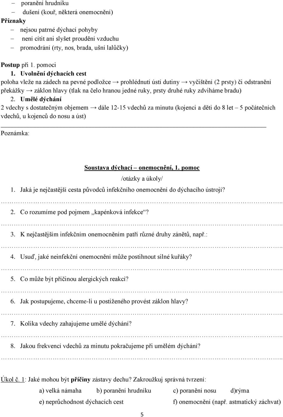 zdviháme bradu) 2. Umělé dýchání 2 vdechy s dostatečným objemem dále 12-15 vdechů za minutu (kojenci a děti do 8 let 5 počátečních vdechů, u kojenců do nosu a úst) Soustava dýchací onemocnění, 1.