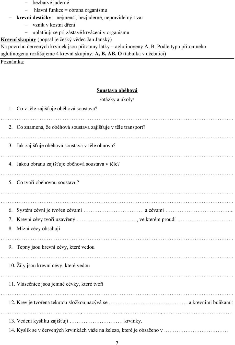 Podle typu přítomného aglutinogenu rozlišujeme 4 krevní skupiny: A, B, AB, O (tabulka v učebnici) Soustava oběhová 1. Co v těle zajišťuje oběhová soustava? 2.